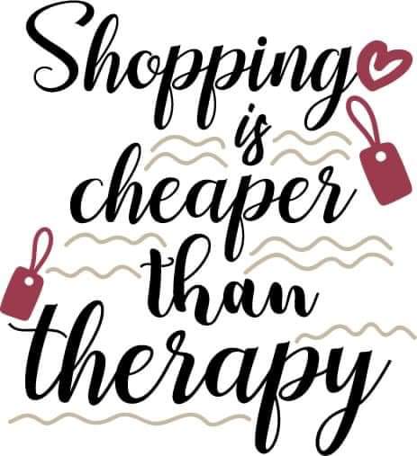 SHOPPING IS CHEAPER THAN THERAPY