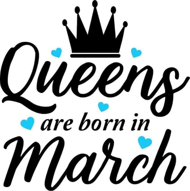 QUEENS ARE BORN IN MARCH