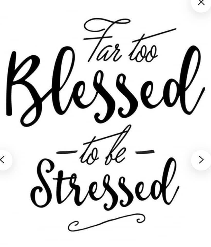 FAR TOO BLESSED TO BE STRESSED