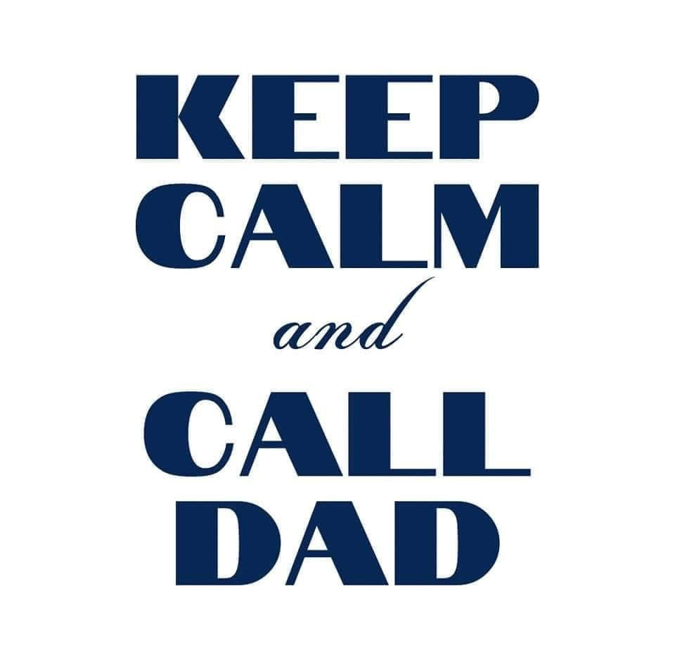 KEEP CALM AND CALL DAD